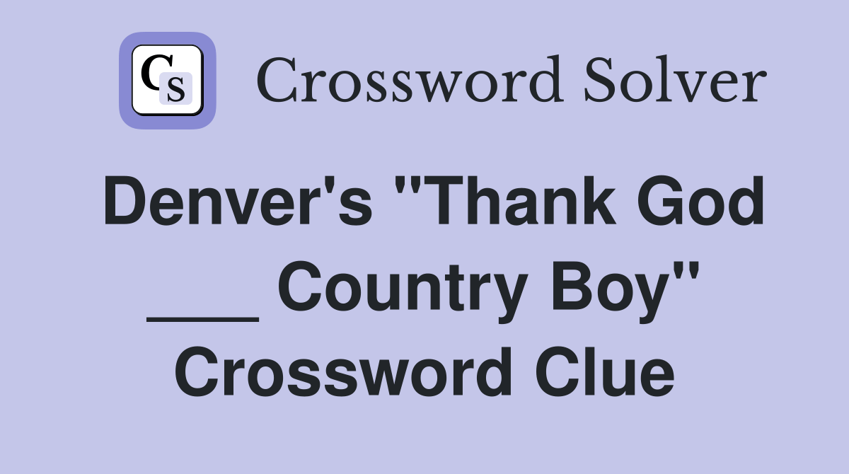 Denver's "Thank God ___ Country Boy" Crossword Clue Answers